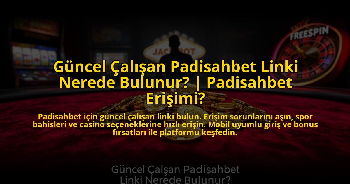 Guncel-Calisan-Padisahbet-Linki-Nerede-Bulunur-Padisahbet-Erisimi-overlay-1773584782.jpg