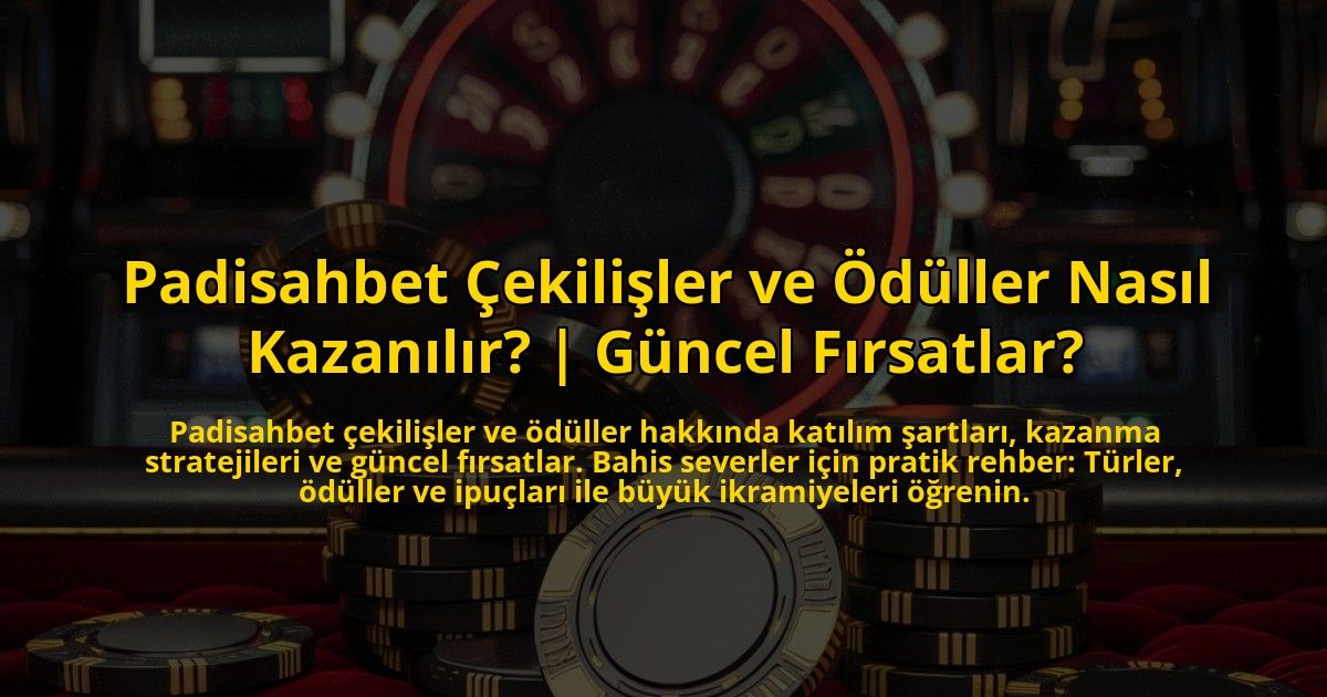 Padisahbet-Cekilisler-ve-Oduller-Nasil-Kazanilir-Guncel-Firsatlar-overlay-1773178423.jpg