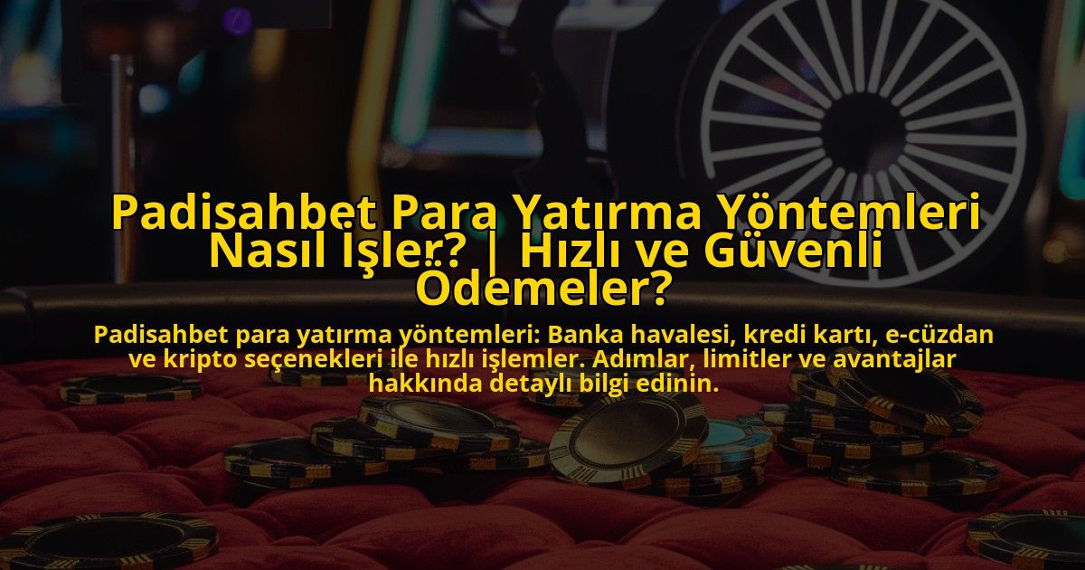 Padisahbet-Para-Yatirma-Yontemleri-Nasil-Isler-Hizli-ve-Guvenli-Odemeler-overlay-1772894295.jpg